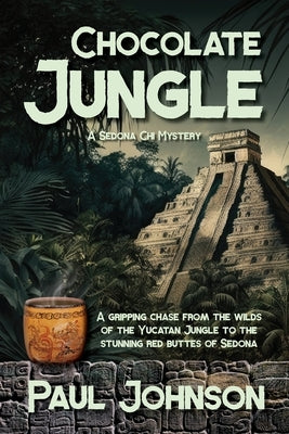 Chocolate Jungle: A Sedona Chi Mystery, A gripping chase from the wilds of the Yucatan Jungle to the stunning red buttes of Sedona by Johnson, Paul