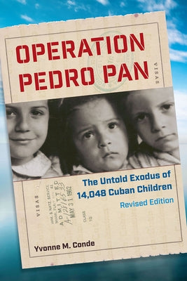 Operation Pedro Pan: The Untold Exodus of 14,048 Cuban Children, Revised Edition by Conde, Yvonne M.
