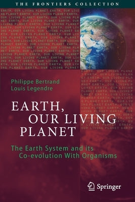 Earth, Our Living Planet: The Earth System and Its Co-Evolution with Organisms by Bertrand, Philippe