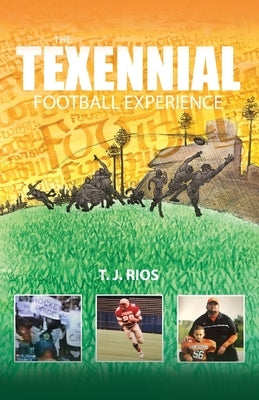 The TeXennial Football Experience by Rios, T. J.