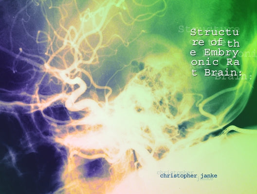 Structure of the Embryonic Rat Brain by Janke, Christopher