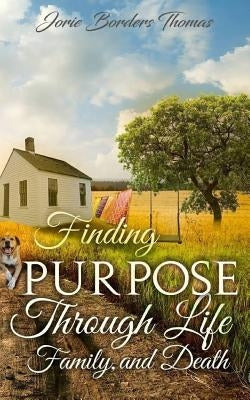 Finding Purpose Through Life, Family, and Death by Thomas, Jorie Borders