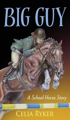 Big Guy: A School Horse Story by Ryker, Celia
