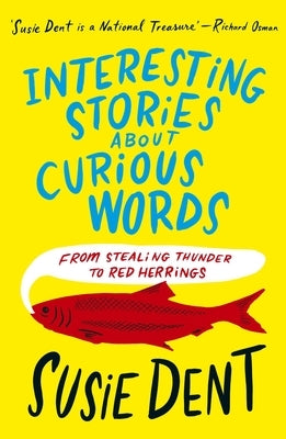 Interesting Stories about Curious Words: From Stealing Thunder to Red Herrings by Dent, Susie