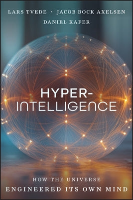 Hyperintelligence: How the Universe Engineers Its Own Mind by Tvede, Lars