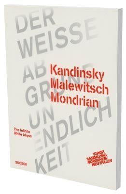 Kandinsky Malewitsch Mondrian - Der Weiße Abgrund Unendlichkeit: Kat. K20 Kunstsammlung Nordrhein-Westfalen by K20 Kunsthalle Nordrhein-Westfalen
