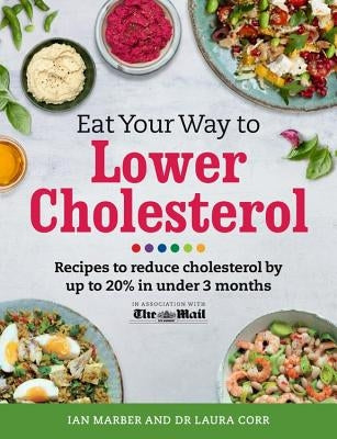 Eat Your Way to Lower Cholesterol: Recipes to Reduce Cholesterol by Up to 20% in Under 3 Months by Marber, Ian