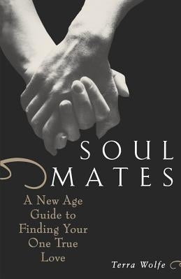 Soul Mates: A New Age Guide to Finding Your One True Love by Wolfe