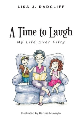 A Time to Laugh: My Life Over Fifty by Radcliff, Lisa J.