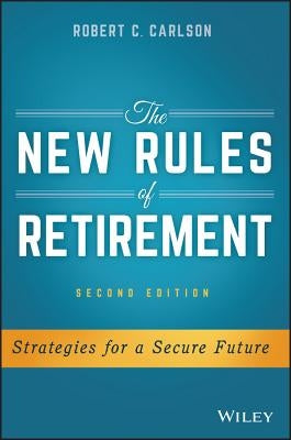 The New Rules of Retirement: Strategies for a Secure Future by Carlson, Robert C.