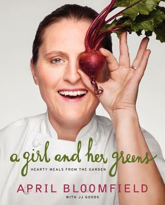 A Girl and Her Greens: Hearty Meals from the Garden by Bloomfield, April