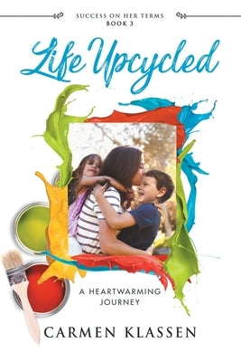 Life Upcycled: A Heartwarming Journey by Klassen, Carmen