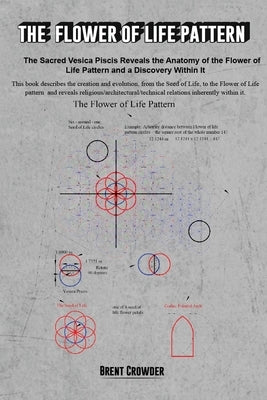The Flower of Life Pattern: The Sacred Vesica Piscis Reveals the Anatomy of the Flower of Life Pattern and a Discovery Within It by Crowder, Brent