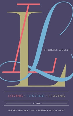 Loving Longing Leaving: Three Plays by Weller, Michael