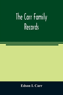 The Carr family records. Embacing the record of the first families who settled in America and their descendants, with many branches who came to this c by I. Carr, Edson