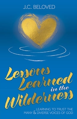 Lessons Learned in the Wilderness: Learning to Trust the Many & Diverse Voices of God by Beloved, J. C.