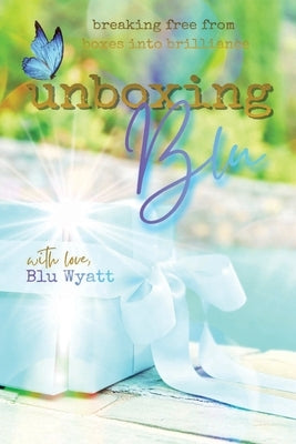 Unboxing Blu: Breaking Free from Boxes into Brilliance by Wyatt, Blu