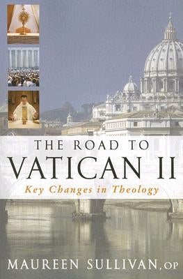 Road to Vatican II: Key Changes in Theology by Sullivan, Maureen