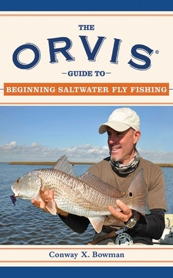 The Orvis Guide to Beginning Saltwater Fly Fishing: 101 Tips for the Absolute Beginner by Bowman, Conway X.