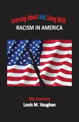 Learning About and Living With Racism In America: My Journey by Vaughan, Louis M.