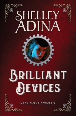 Brilliant Devices: A steampunk adventure novel by Adina, Shelley