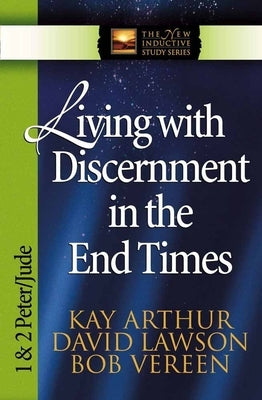 Living with Discernment in the End Times: 1 & 2 Peter and Jude by Arthur, Kay