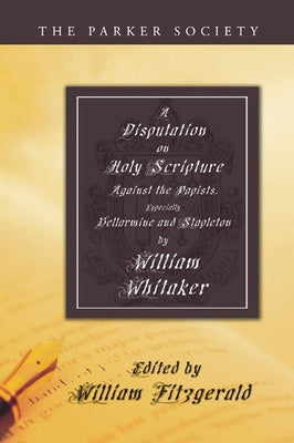 A Disputation on Holy Scripture by Whitaker, William