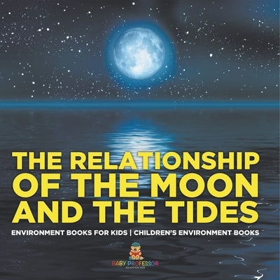 The Relationship of the Moon and the Tides - Environment Books for Kids Children's Environment Books by Baby Professor