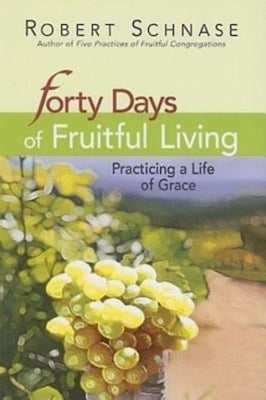 40 Days of Fruitful Living by Schnase, Robert