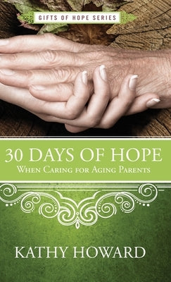 30 Days of Hope When Caring for Aging Parents by Howard, Kathy