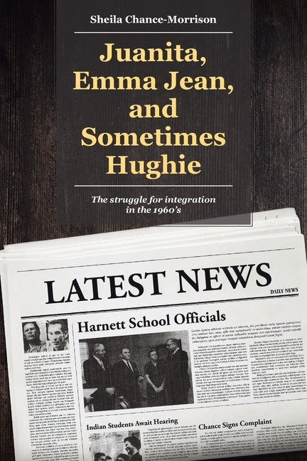 Juanita, Emma Jean, and Sometimes Hughie: The struggle for integration in the 1960's by Chance-Morrison, Sheila