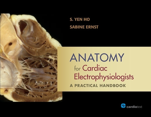 Anatomy for Cardiac Electrophysiologists: A Practical Handbook by Ho, S. Yen