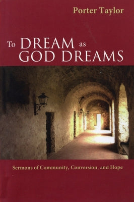 To Dream as God Dreams: Sermons of Community, Conversion, and Hope by Taylor, Porter