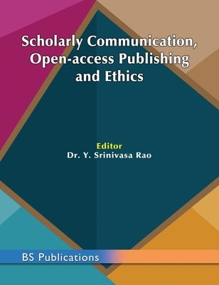 Scholarly Communication, Open-access Publishing and Ethics by Rao, Y. Srinivasa