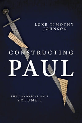 Constructing Paul: The Canonical Paul, Vol. 1 by Johnson, Luke Timothy