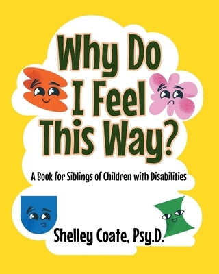 Why Do I Feel This Way?: A Book For Siblings Of Children with Disabilities by Coate Psy D., Shelley