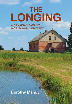 The Longing: A Canadian Family's World War II Odyssey by Mandy, Dorothy