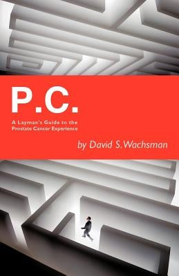 P.C.: A Layman's Guide to the Prostate Cancer Experience by Wachsman, David S.