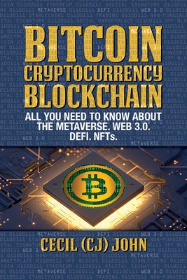 Bitcoin Cryptocurrency Blockchain: All You Need to Know about the Metaverse.Web 3.0. Defi. Nfts by John