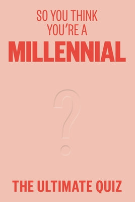 So You Think You're a Millennial?: The Ultimate Millennial Quiz by Hayes, Avery