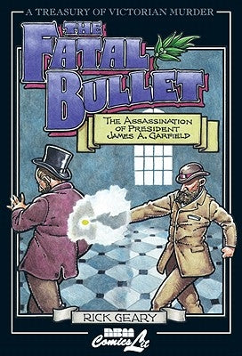 The Fatal Bullet: The Assassination of President James A. Garfield by Geary, Rick