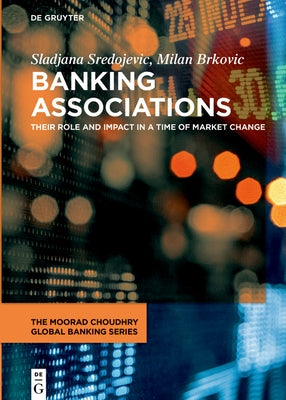 Banking Associations: Their Role and Impact in a Time of Market Change by Sredojevic, Sladjana