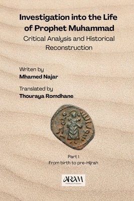 Investigation into the Life of Prophet Muhammad: Critical Analysis and Historical Reconstruction by Najar, Mhamed