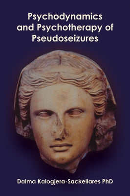 Psychodynamics and Psychotherapy of Pseudoseizures by Kalogjera-Sackellares, Dalma