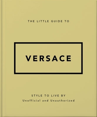 The Little Guide to Versace: Style to Live by by Orange Hippo!