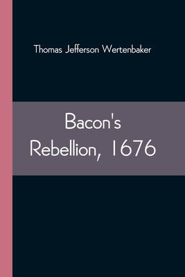 Bacon's Rebellion, 1676 by Jefferson Wertenbaker, Thomas