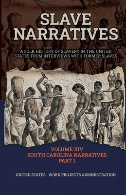 Slave Narratives Volume XIV South Carolina Narratives Part 1 by Administration, Wp