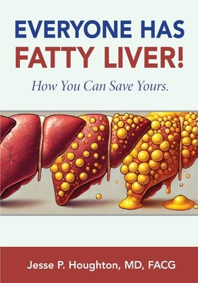 Everyone Has Fatty Liver!: How You Can Save Yours. by Houghton, Jesse P.