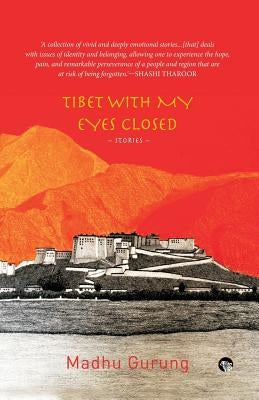 Tibet With My Eyes Closed: Stories by Gurung, Madhu