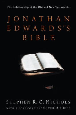 Jonathan Edwards's Bible: The Relationship of the Old and New Testaments by Nichols, Stephen R. C.